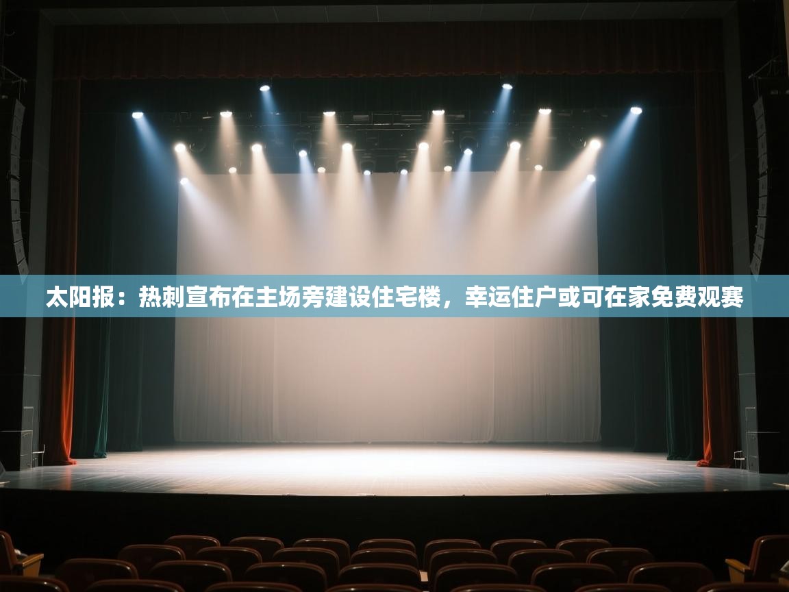 太阳报:热刺宣布在主场旁建设住宅楼,幸运住户或可在家免费观赛 第2张